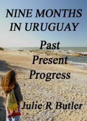 Nine Months in Uruguay: Past, Present, ProgressŻҽҡ[ Julie R Butler ]