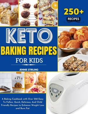 Keto Baking Recipes for Kids A Baking Cookbook with Over 250 Easy To Follow, Quick, Delicious, And Child Friendly Recipes to Enhance Weight Loss and Burn FatŻҽҡ[ Jennie Stirling ]