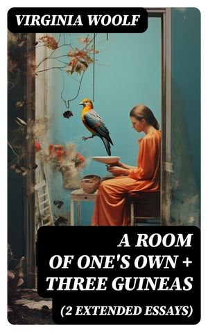 A Room of One's Own + Three Guineas (2 extended essays)