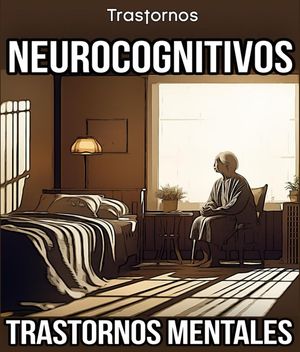 Trastornos Neurocognitivos. Trastornos Mentales.