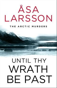 Until Thy Wrath Be Past Rebecka Martinsson: Arctic Murders【電子書籍】[ ?sa Larsson ]