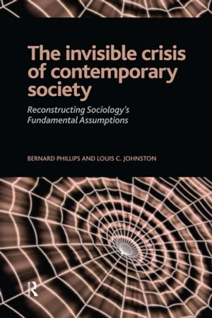 Invisible Crisis of Contemporary Society Reconstructing Sociology's Fundamental Assumptions