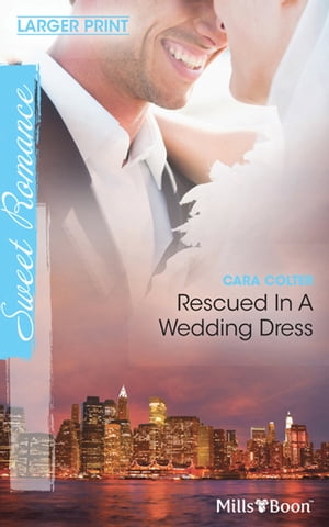 Rescued In A Wedding Dress【電子書籍】[ Cara Colter ]