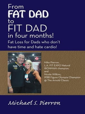 "From Fat Dad to Fit Dad in Four Months!" Fat Loss for Dad's Who Don't Have Time and Hate Cardio!