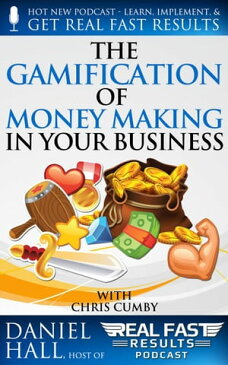 The Gamification of Money Making in Your BusinessReal Fast Results, #72【電子書籍】[ Daniel Hall ]