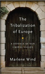 The Tribalization of Europe A Defence of our Liberal Values【電子書籍】[ Marlene Wind ]