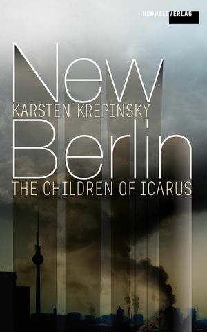 New Berlin: The Children Of Icarus【電子書籍】[ Karsten Krepinsky ]