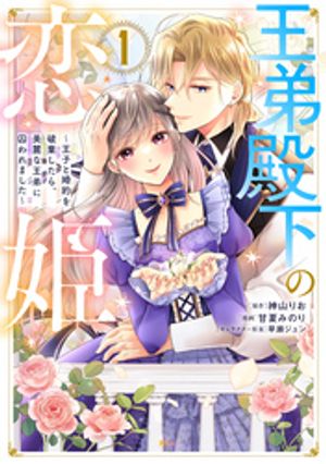 【期間限定　試し読み増量版】王弟殿下の恋姫　〜王子と婚約を破棄したら、美麗な王弟に囚われました〜（１）