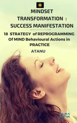 MINDSET TRANSFORMATION : SUCCESS MANIFESTATION 18 STRATEGY of Reprogramming of MIND Behavioural Actions in PRACTICE