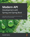 Modern API Development with Spring and Spring Boot Design highly scalable and maintainable APIs with REST, gRPC, GraphQL, and the reactive paradigm【電子書籍】 Sourabh Sharma