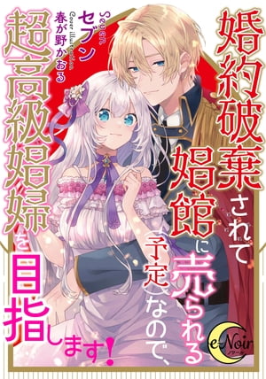 婚約破棄されて娼館に売られる（予定）なので、超高級娼婦を目指します！