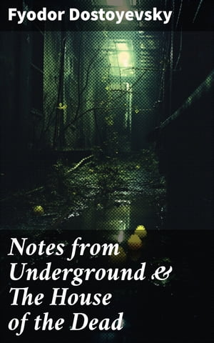 Notes from Underground The House of the Dead【電子書籍】 Fyodor Dostoyevsky