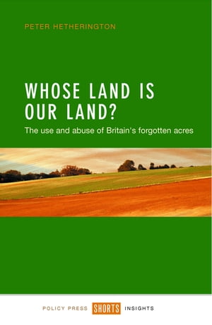 Whose Land Is Our Land The Use and Abuse of Britain 039 s Forgotten Acres【電子書籍】 Hetherington, Peter
