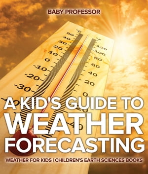 A Kid's Guide to Weather Forecasting - Weather for Kids | Children's Earth Sciences Books