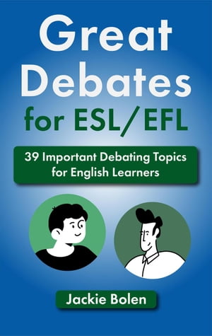 Great Debates for ESL/EFL: 39 Important Debating Topics for English Learners