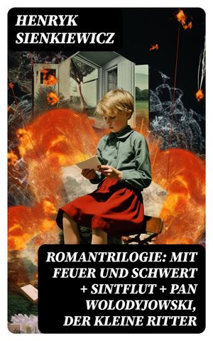 Romantrilogie: Mit Feuer und Schwert + Sintflut + Pan Wolodyjowski, der kleine Ritter Historische Romane (Polnische Geschichte des 17. Jahrhunderts)