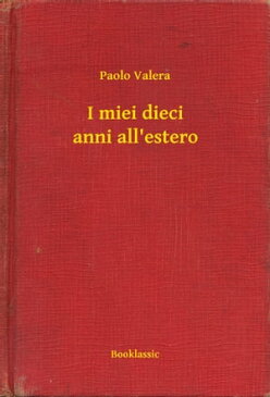 I miei dieci anni all'estero【電子書籍】[ Paolo Valera ]