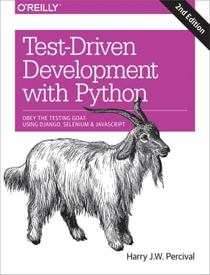 Test-Driven Development with Python Obey the Testing Goat: Using Django, Selenium, and JavaScript【電子書籍】[ Harry Percival ]