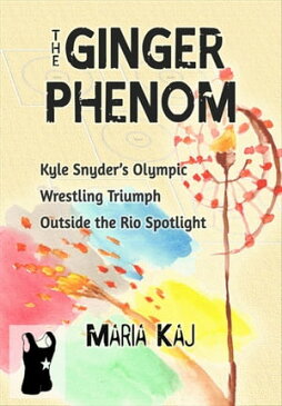 The Ginger Phenom: Kyle Snyder's Olympic Wrestling Triumph Outside the Rio SpotlightOutside the Rio Spotlight, #2【電子書籍】[ Maria Kaj ]