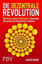 Die dezentrale Revolution Wie Bitcoin und Blockchain Wirtschaft und Gesellschaft ver ndern【電子書籍】 Aaron Koenig