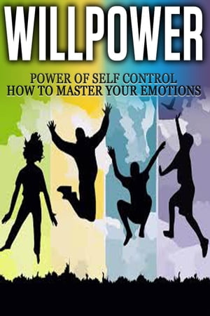 Willpower - Power of Self Control - How to Master Your Emotions【電子書籍】[ Thomas Abreu ]