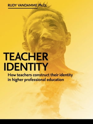 Teacher Identity How teachers construct their identity in Higher Professional Education. A grounded theory study based on dialogical self theory and pattern language.【電子書籍】[ Rudy Vandamme, PhD ]