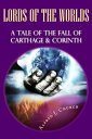 Lords of the World (A Tale of the Fall of Carthage & Corinth)【電子書籍】[ Alfred J. C...