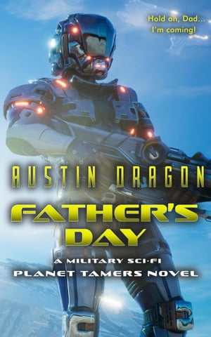 Father's Day: A Military Sci-Fi Novel (Planet Tamers, Book 1) Planet Tamers【電子書籍】[ Austin Dragon ]