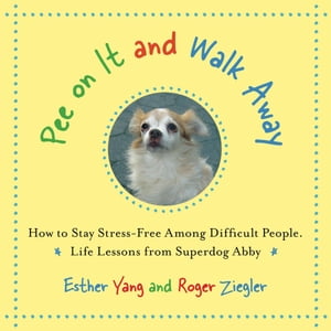 Pee On It and Walk Away How to Stay Stress-free Anywhere, Anytime. Life Lessons from Superdog Ab..