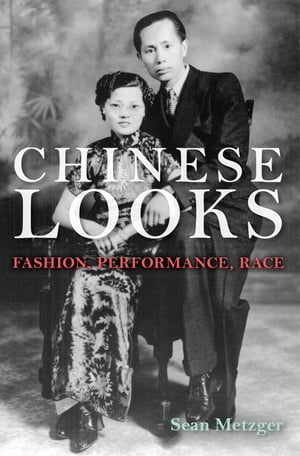 Chinese Looks Fashion, Performance, Race【電子書籍】[ Sean Metzger ]