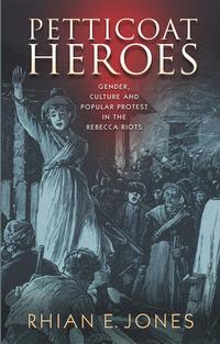 Petticoat HeroesGender, Culture and Popular Protest in the Rebecca Riots【電子書籍】[ Rhian E. Jones ]