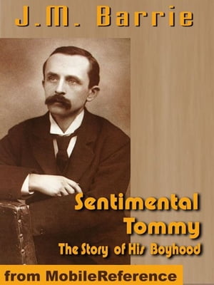 Sentimental Tommy -- The Story Of His Boyhood (Mobi Classics)【電子書籍】[ J.M. Barrie ]