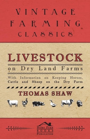 Livestock on Dry Land Farms - With Information on Keeping Horses, Cattle and Sheep on the Dry Farm