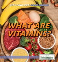 What Are Vitamins 【電子書籍】 Britannica Educational Publishing