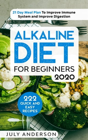 Alkaline Diet for Beginners 2020 222 Quick and Easy Recipes with 21 Day Meal Plan To Improve Immune System and Improve Digestion