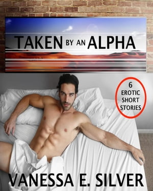 Taken By An Alpha – 6 Erotic Short Stories