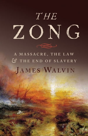 The Zong A Massacre, the Law the End of Slavery【電子書籍】 James Walvin