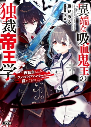 【電子版限定特典付き】異端な吸血鬼王の独裁帝王学〜再転生したらヴァンパイアハンターの嫁ができました〜