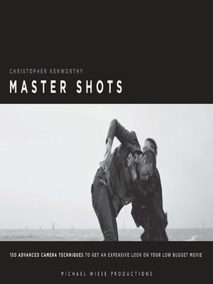 Master Shots Vol 1, 2nd edition 100 Advanced Camera Techniques to Get An Expensive Look on your Low Budget Movie