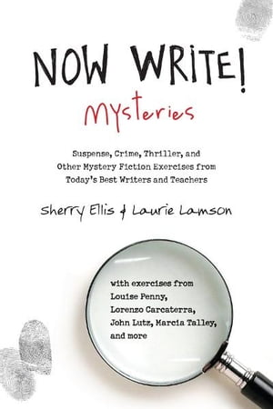 Now Write Mysteries Suspense, Crime, Thriller, and Other Mystery Fiction Exercises from Today 039 s Best Writers and Teachers【電子書籍】 Sherry Ellis