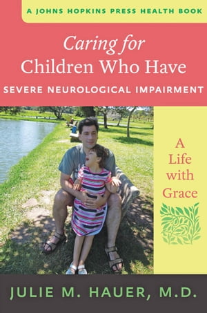 Caring for Children Who Have Severe Neurological Impairment A Life with Grace