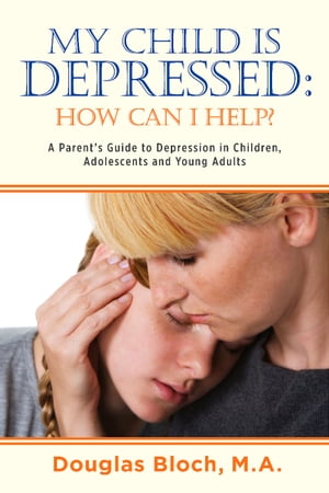 My Child is Depressed: How Can I Help?