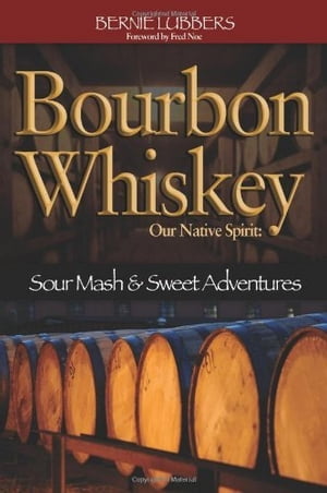 Bourbon Whiskey Our Native Spirit Sour Mash and Sweet Adventures【電子書籍】[ Bernie Lubbers ]