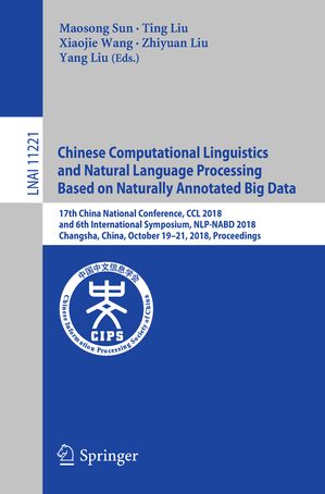 Chinese Computational Linguistics and Natural Language Processing Based on Naturally Annotated Big Data 17th China National Conference, CCL 2018, and 6th International Symposium, NLP-NABD 2018, Changsha, China, October 19?21, 2018, Pro【電子書籍】