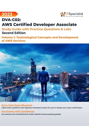 DVA-C02: AWS Certified Developer Associate: Volume 1: Technological Concepts and Development of AWS Services - Study Guide With Practice Questions Labs: Second Edition - 2023 Exam: DAV-C02【電子書籍】 IP Specialist