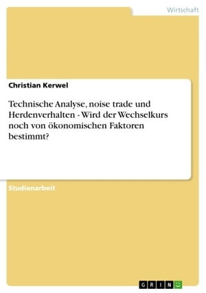 Technische Analyse, noise trade und Herdenverhalten - Wird der Wechselkurs noch von ökonomischen Faktoren bestimmt?