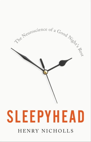 Sleepyhead The Neuroscience of a Good Night 039 s Rest【電子書籍】 Henry Nicholls