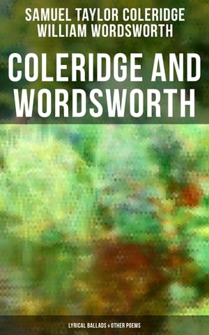 Coleridge and Wordsworth: Lyrical Ballads Other Poems Including Their Thoughts on the Principles of Poetry【電子書籍】 Samuel Taylor Coleridge