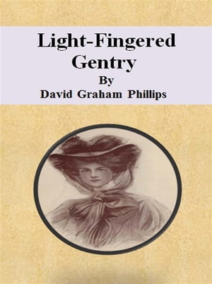 Light-Fingered Gentry【電子書籍】 David Graham Phillips