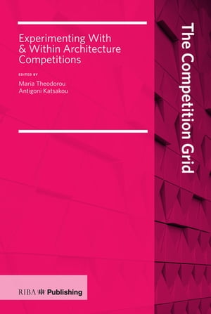 Competition Grid Experimenting With and Within Architecture Competitions【電子書籍】